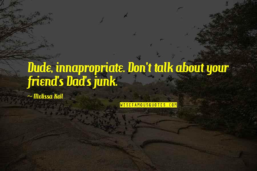 Boredom Strikes Quotes By Melissa Keil: Dude, innapropriate. Don't talk about your friend's Dad's
