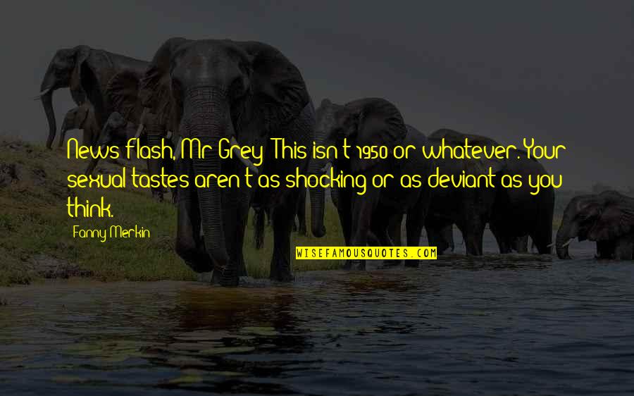 Boredom Suffering Quotes By Fanny Merkin: News flash, Mr Grey: This isn't 1950 or Boredom Suffering Quotes By Fanny Merkin: News flash, Mr Grey: This isn't 1950 or