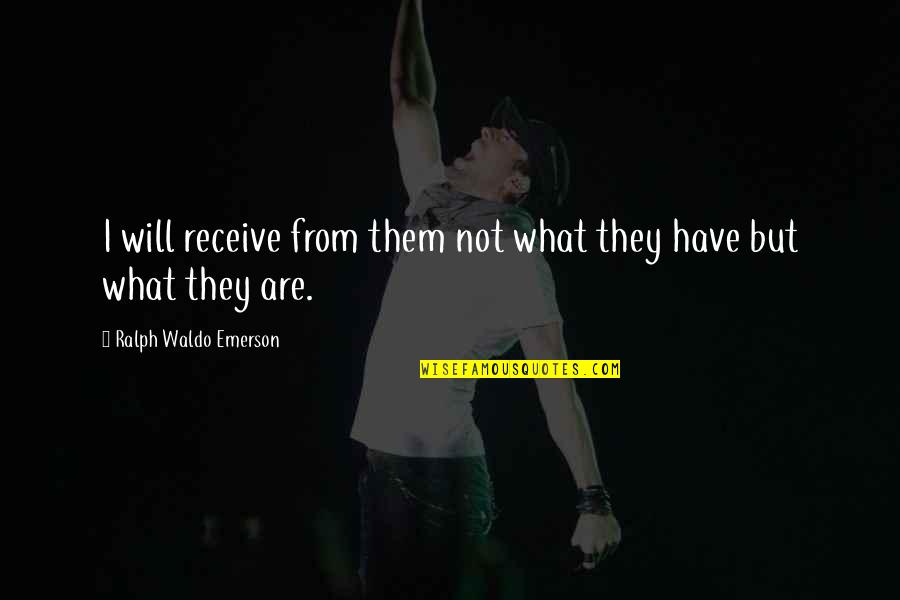 Boredom Tagalog Quotes By Ralph Waldo Emerson: I will receive from them not what they
