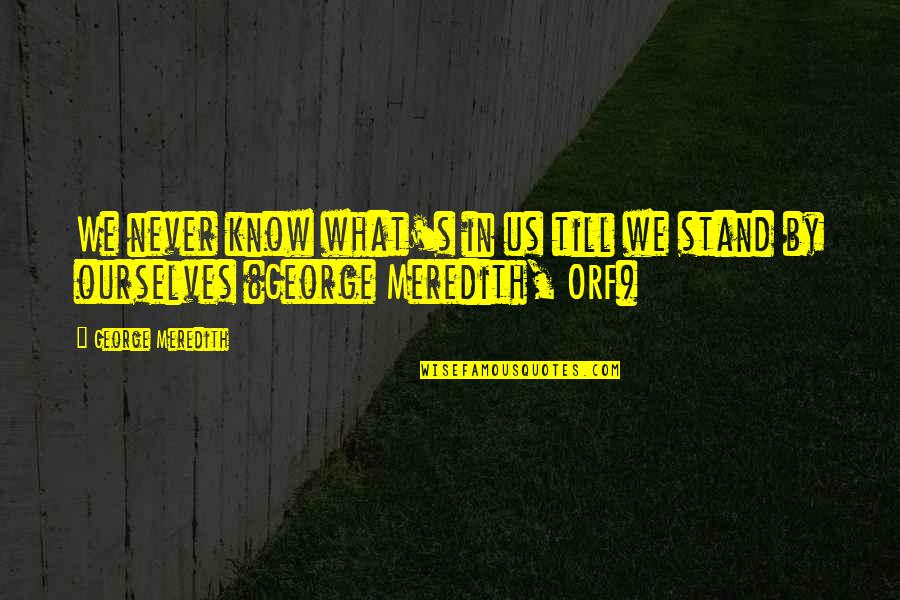 Boredomes Quotes By George Meredith: We never know what's in us till we