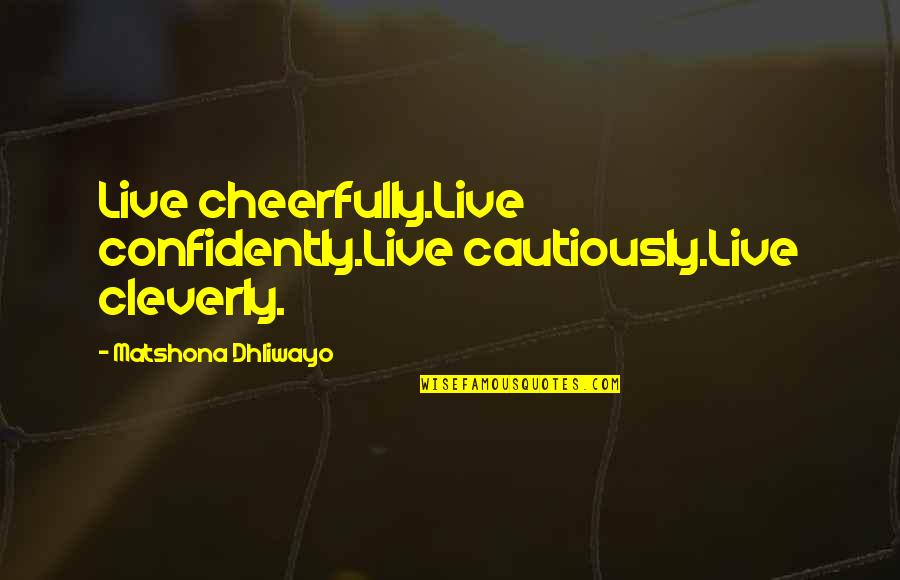 Boredomes Quotes By Matshona Dhliwayo: Live cheerfully.Live confidently.Live cautiously.Live cleverly.