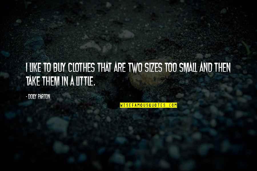 Boreham Caves Quotes By Dolly Parton: I like to buy clothes that are two