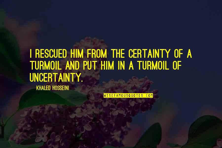 Boreham Caves Quotes By Khaled Hosseini: I rescued him from the certainty of a