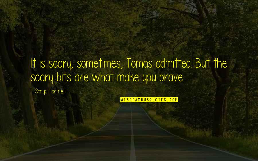 Borehole Quotes By Sonya Hartnett: It is scary, sometimes, Tomas admitted. But the