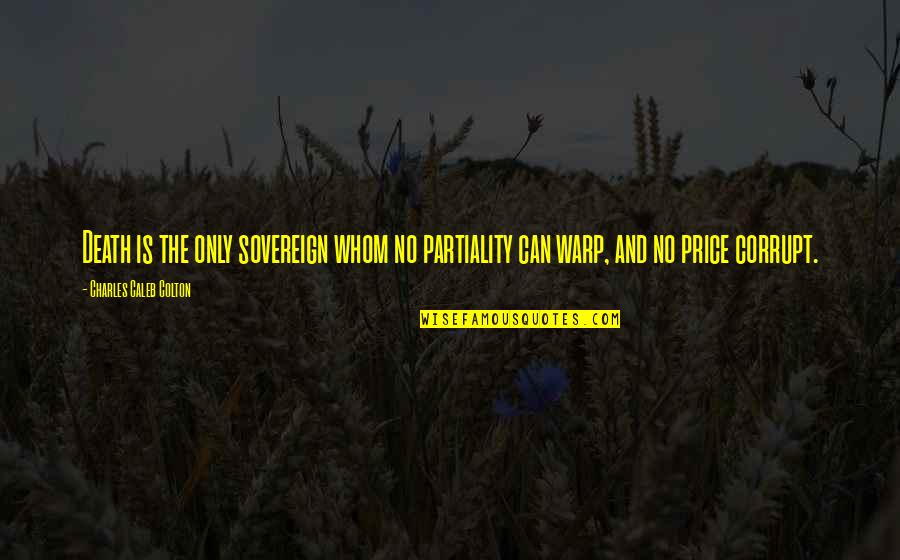 Borekas Quotes By Charles Caleb Colton: Death is the only sovereign whom no partiality Borekas Quotes By Charles Caleb Colton: Death is the only sovereign whom no partiality