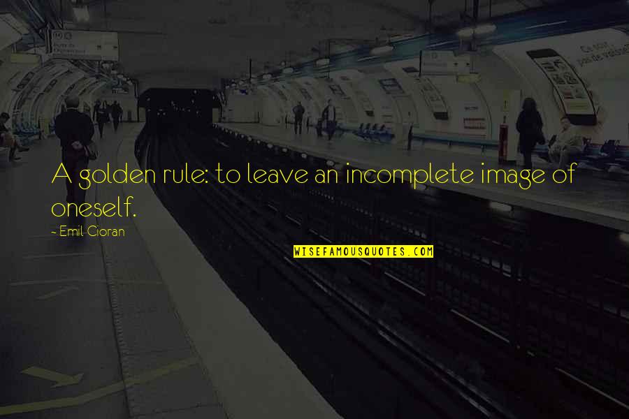 Borello Orthodontics Quotes By Emil Cioran: A golden rule: to leave an incomplete image
