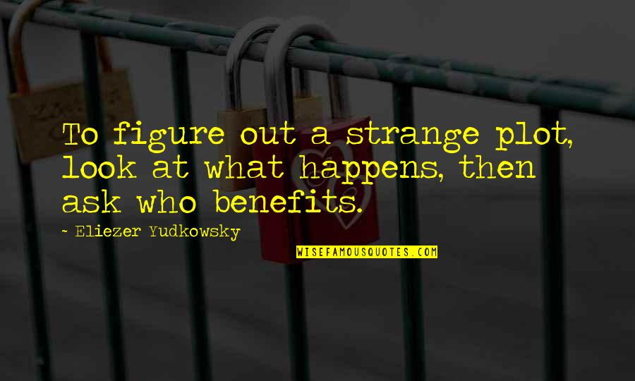 Boren Conner Quotes By Eliezer Yudkowsky: To figure out a strange plot, look at Boren Conner Quotes By Eliezer Yudkowsky: To figure out a strange plot, look at