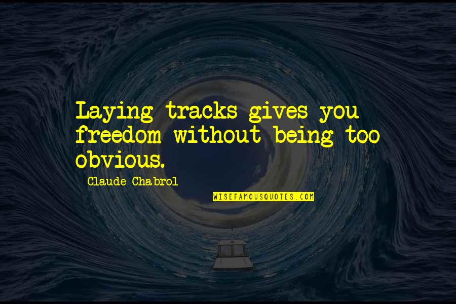 Borenitsch Manistee Quotes By Claude Chabrol: Laying tracks gives you freedom without being too Borenitsch Manistee Quotes By Claude Chabrol: Laying tracks gives you freedom without being too