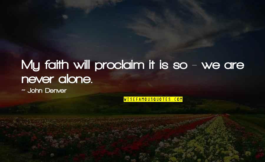 Borenstein Caterers Quotes By John Denver: My faith will proclaim it is so - Borenstein Caterers Quotes By John Denver: My faith will proclaim it is so -