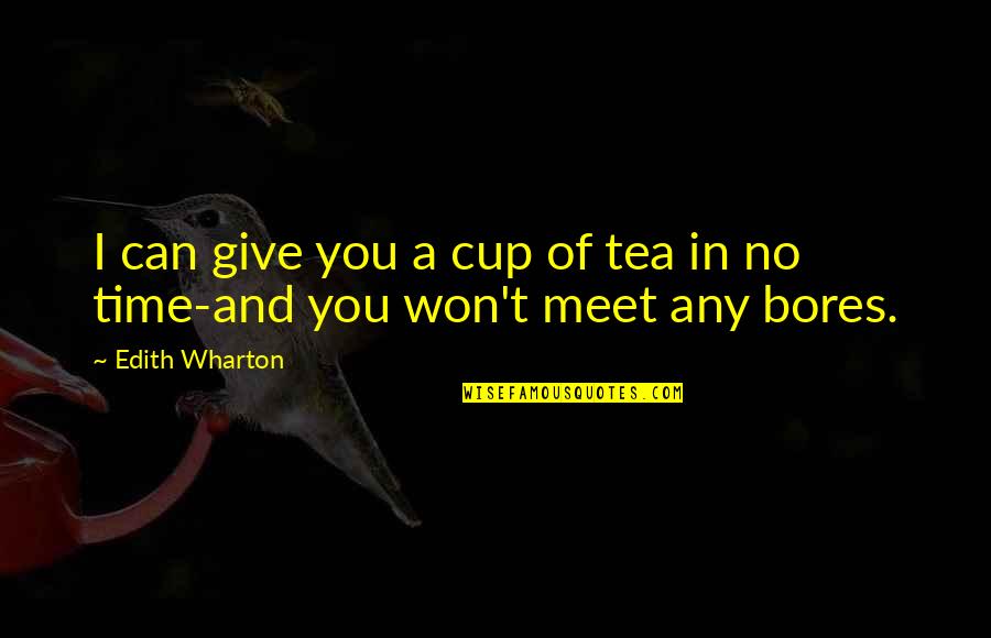 Bores You Quotes By Edith Wharton: I can give you a cup of tea