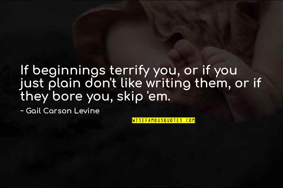 Bores You Quotes By Gail Carson Levine: If beginnings terrify you, or if you just