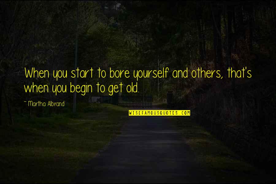 Bores You Quotes By Martha Albrand: When you start to bore yourself and others,