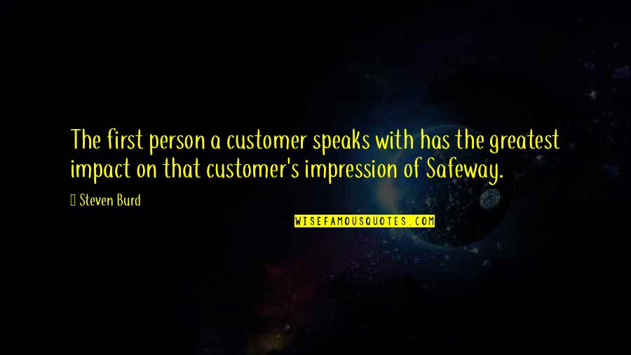 Borfin Quotes By Steven Burd: The first person a customer speaks with has