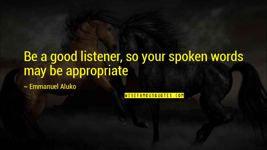 Borfin That Schlumps Quotes By Emmanuel Aluko: Be a good listener, so your spoken words Borfin That Schlumps Quotes By Emmanuel Aluko: Be a good listener, so your spoken words
