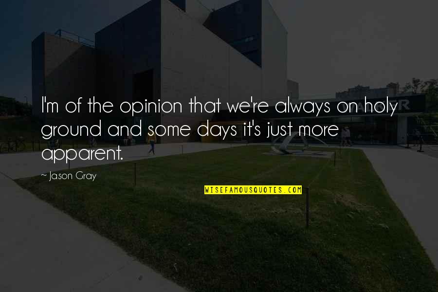 Borfin That Schlumps Quotes By Jason Gray: I'm of the opinion that we're always on Borfin That Schlumps Quotes By Jason Gray: I'm of the opinion that we're always on