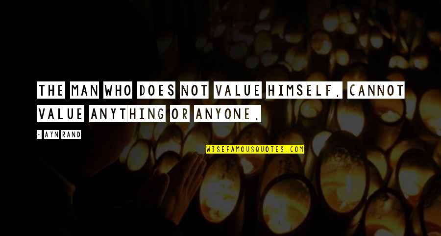 Borg Assimilated Quotes By Ayn Rand: The man who does not value himself, cannot