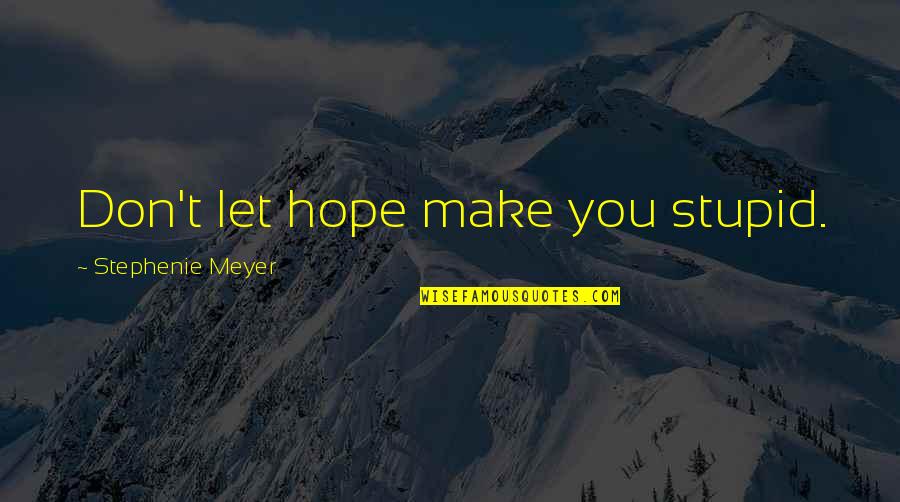Borg Assimilated Quotes By Stephenie Meyer: Don't let hope make you stupid. Borg Assimilated Quotes By Stephenie Meyer: Don't let hope make you stupid.