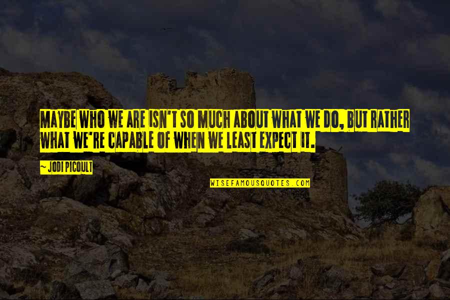Borg Mcenroe Quotes By Jodi Picoult: Maybe who we are isn't so much about