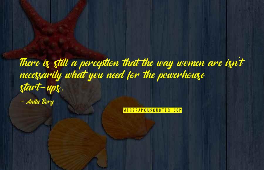 Borg Quotes By Anita Borg: There is still a perception that the way Borg Quotes By Anita Borg: There is still a perception that the way