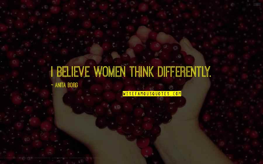 Borg Quotes By Anita Borg: I believe women think differently. Borg Quotes By Anita Borg: I believe women think differently.