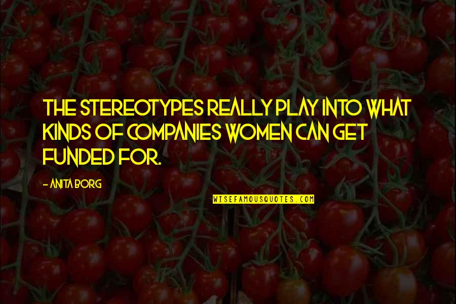 Borg Quotes By Anita Borg: The stereotypes really play into what kinds of