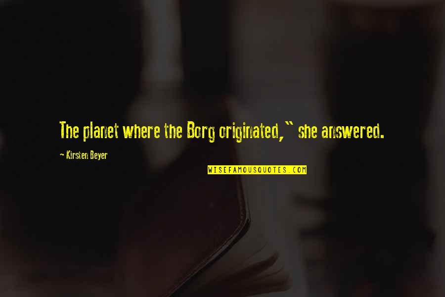 Borg Quotes By Kirsten Beyer: The planet where the Borg originated," she answered. Borg Quotes By Kirsten Beyer: The planet where the Borg originated," she answered.