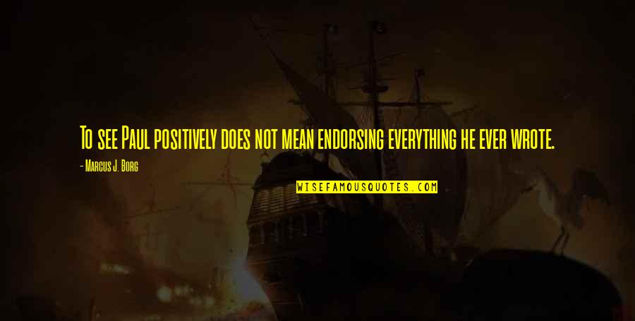 Borg Quotes By Marcus J. Borg: To see Paul positively does not mean endorsing