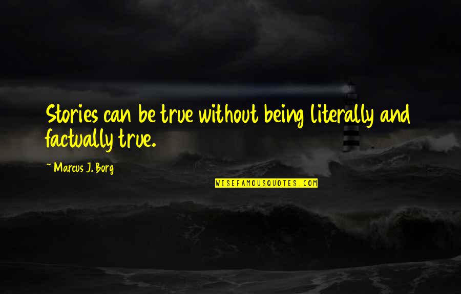 Borg Quotes By Marcus J. Borg: Stories can be true without being literally and Borg Quotes By Marcus J. Borg: Stories can be true without being literally and