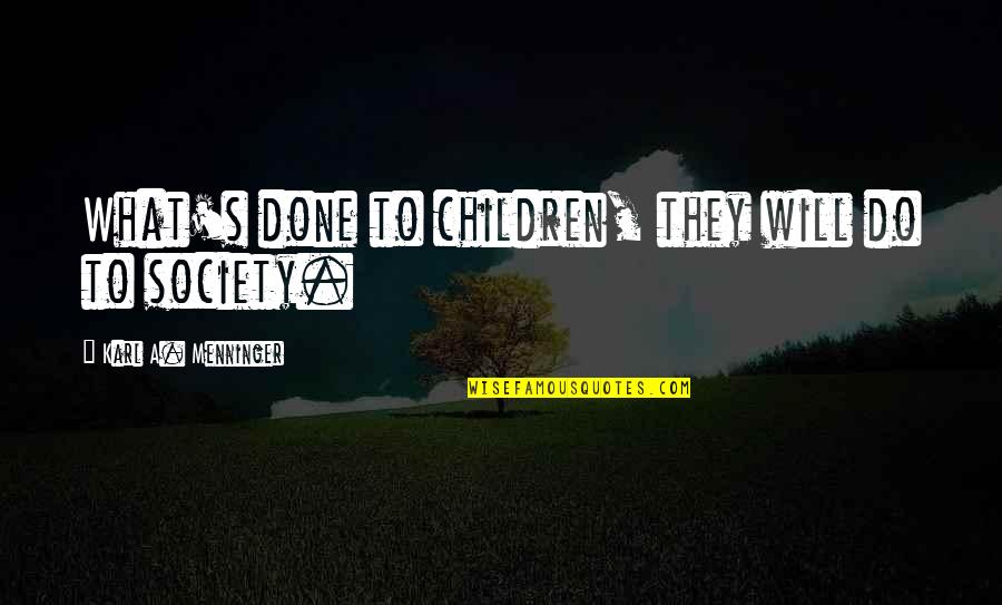 Borgarstj Rar Quotes By Karl A. Menninger: What's done to children, they will do to Borgarstj Rar Quotes By Karl A. Menninger: What's done to children, they will do to