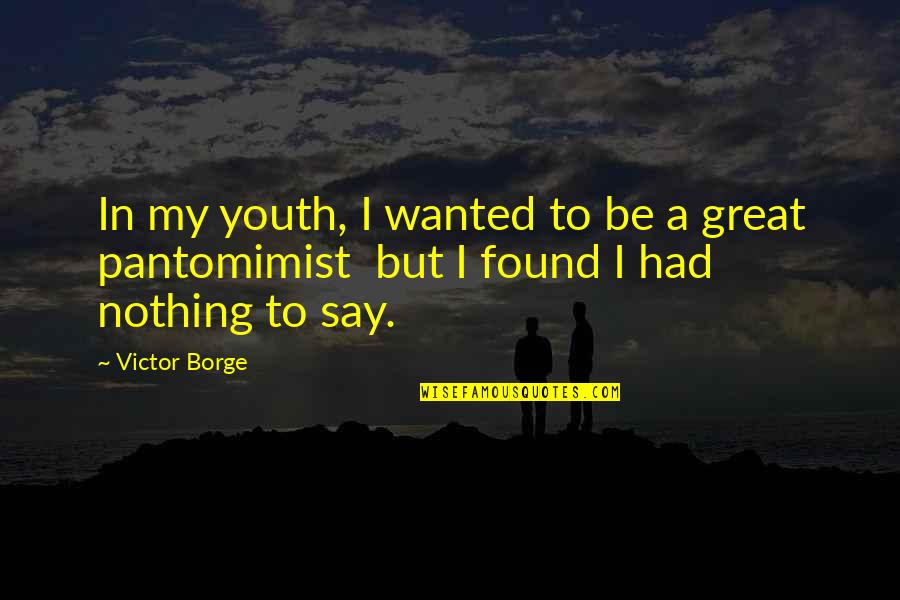 Borge Quotes By Victor Borge: In my youth, I wanted to be a