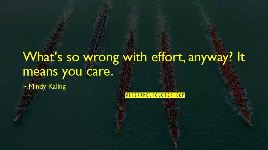 Borgeaud Georges Quotes By Mindy Kaling: What's so wrong with effort, anyway? It means