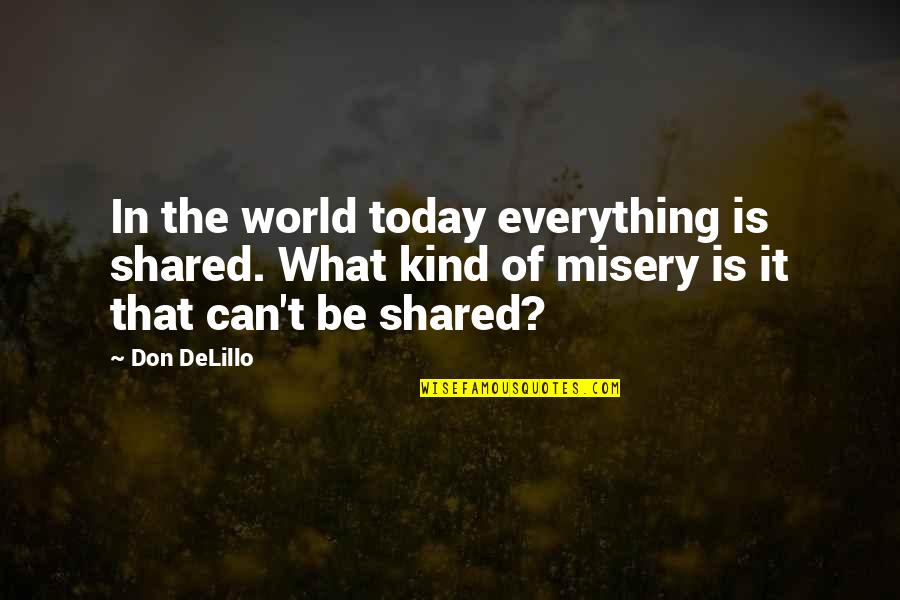 Borgelt B24 Quotes By Don DeLillo: In the world today everything is shared. What