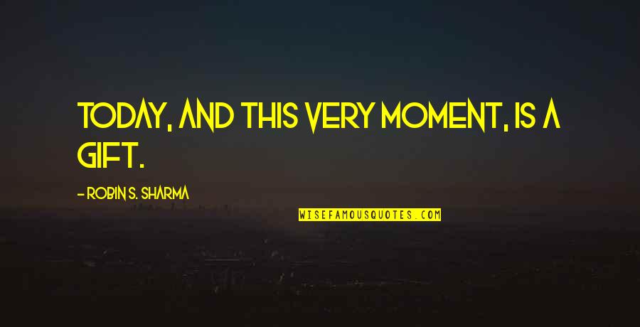 Borgelt B50 Quotes By Robin S. Sharma: Today, and this very moment, is a gift.