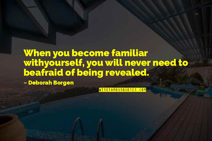 Borgen Quotes By Deborah Borgen: When you become familiar withyourself, you will never Borgen Quotes By Deborah Borgen: When you become familiar withyourself, you will never