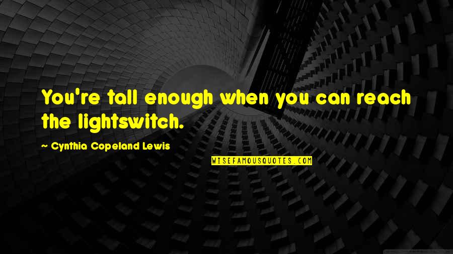 Borgen Series Quotes By Cynthia Copeland Lewis: You're tall enough when you can reach the