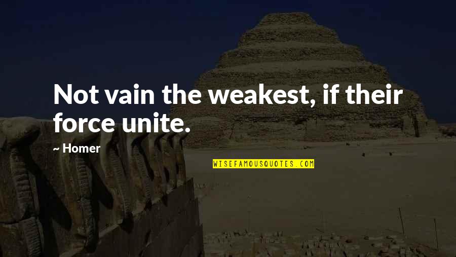 Borgeretta Quotes By Homer: Not vain the weakest, if their force unite.