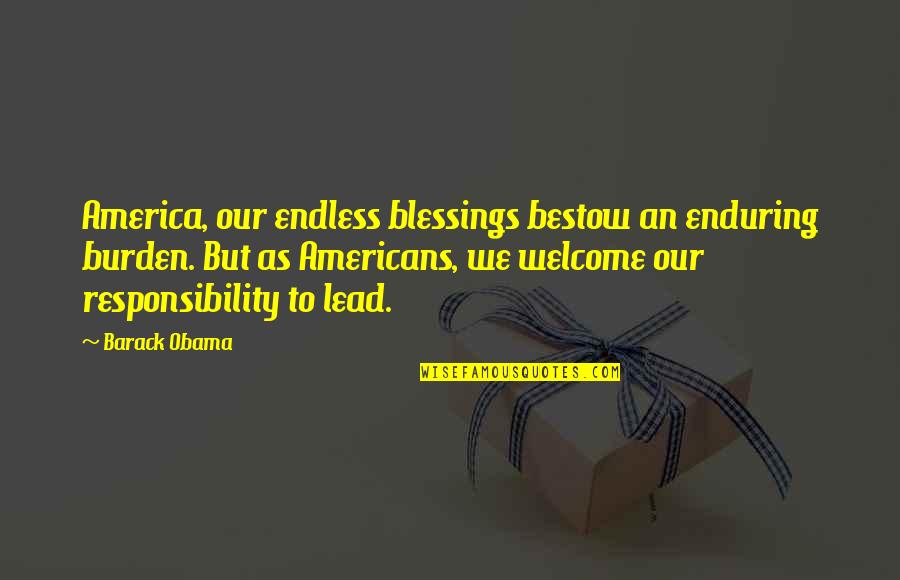 Borgersen Begravelsebyr Quotes By Barack Obama: America, our endless blessings bestow an enduring burden. Borgersen Begravelsebyr Quotes By Barack Obama: America, our endless blessings bestow an enduring burden.
