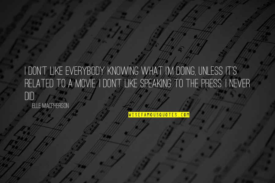 Borgersen Begravelsebyr Quotes By Elle Macpherson: I don't like everybody knowing what I'm doing,