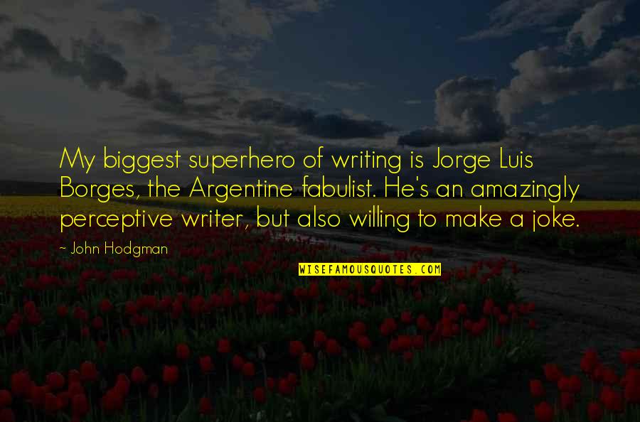 Borges Writing Quotes By John Hodgman: My biggest superhero of writing is Jorge Luis