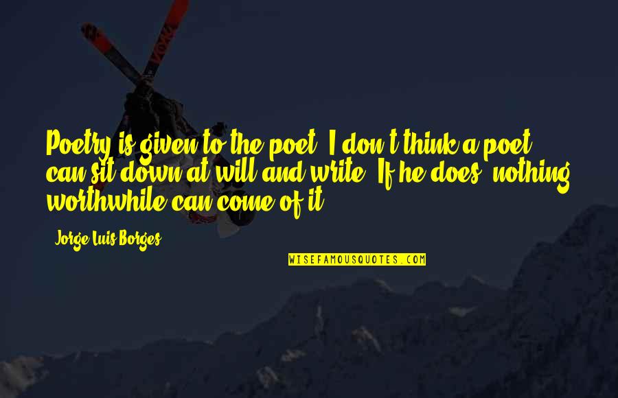 Borges Writing Quotes By Jorge Luis Borges: Poetry is given to the poet. I don't