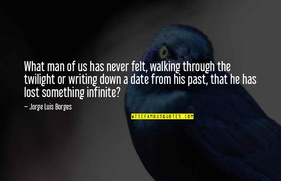 Borges Writing Quotes By Jorge Luis Borges: What man of us has never felt, walking