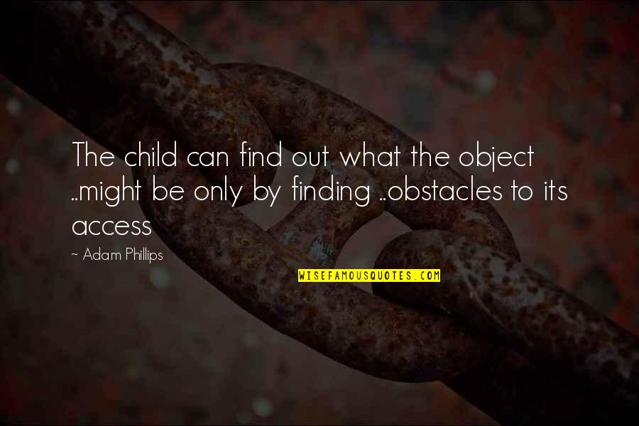 Borgese Construction Quotes By Adam Phillips: The child can find out what the object