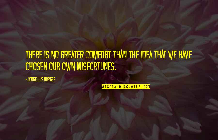Borges's Quotes By Jorge Luis Borges: There is no greater comfort than the idea Borges's Quotes By Jorge Luis Borges: There is no greater comfort than the idea