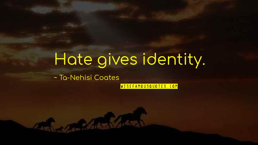 Borghello Family Quotes By Ta-Nehisi Coates: Hate gives identity.