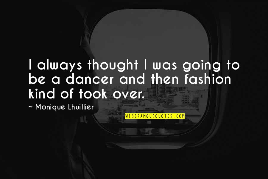 Borghild Flyting Quotes By Monique Lhuillier: I always thought I was going to be Borghild Flyting Quotes By Monique Lhuillier: I always thought I was going to be