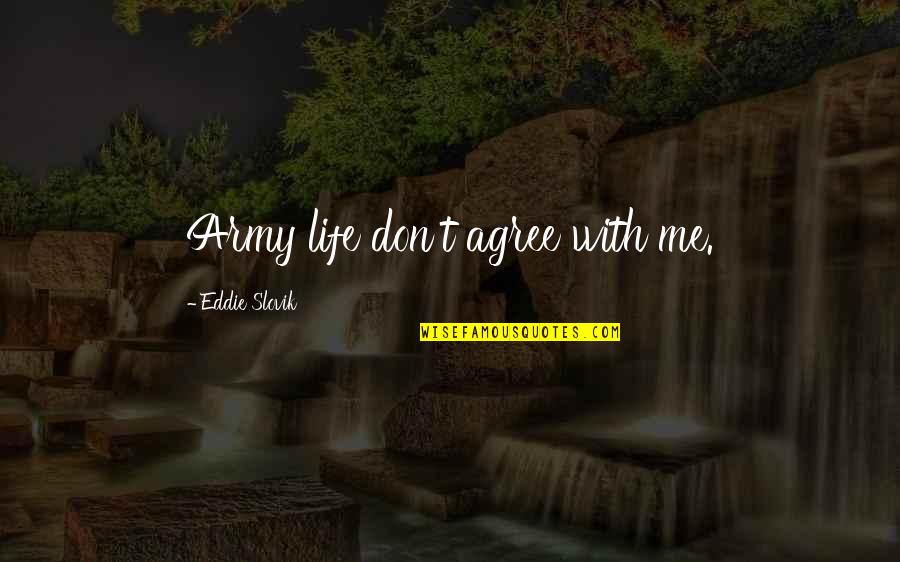 Borghild Gudrun Quotes By Eddie Slovik: Army life don't agree with me. Borghild Gudrun Quotes By Eddie Slovik: Army life don't agree with me.
