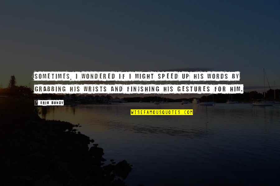 Borghildur Magnusdottir Quotes By Erik Bundy: Sometimes, I wondered if I might speed up Borghildur Magnusdottir Quotes By Erik Bundy: Sometimes, I wondered if I might speed up