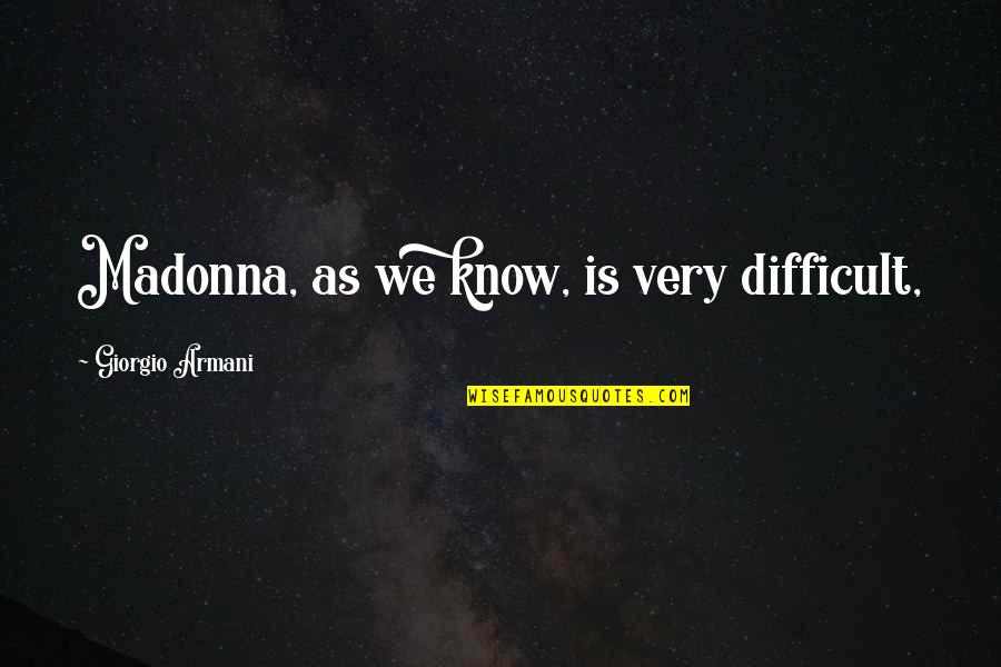 Borgias Series Quotes By Giorgio Armani: Madonna, as we know, is very difficult, Borgias Series Quotes By Giorgio Armani: Madonna, as we know, is very difficult,