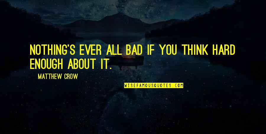 Borgias Series Quotes By Matthew Crow: Nothing's ever all bad if you think hard Borgias Series Quotes By Matthew Crow: Nothing's ever all bad if you think hard