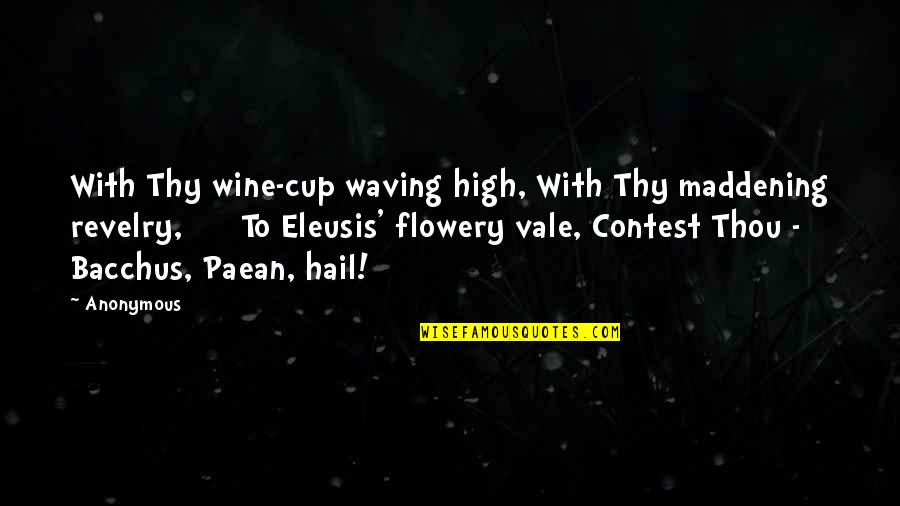 Borging Quotes By Anonymous: With Thy wine-cup waving high, With Thy maddening